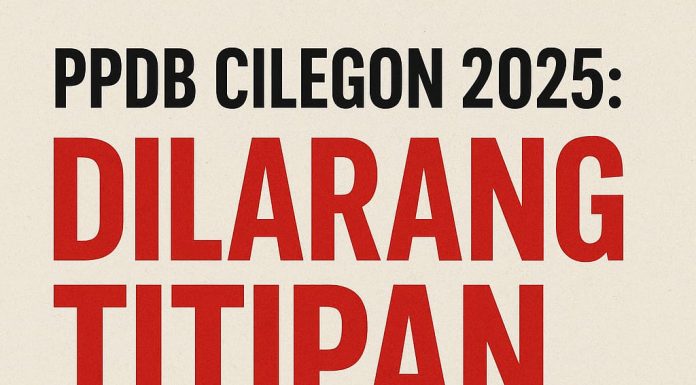"PPDB CILEGON 2025: DILARANG TITIPAN, TAPI JALUR GAIB MASIH GENTAYANGAN?"