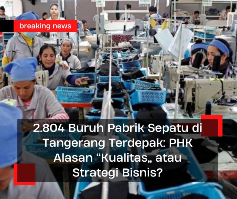 2.804 Buruh Pabrik Sepatu di Tangerang Terdepak: PHK Alasan “Kualitas” atau Strategi Bisnis? 1 PHK 2.804 pekerja di pabrik sepatu Pasar Kemis Tangerang