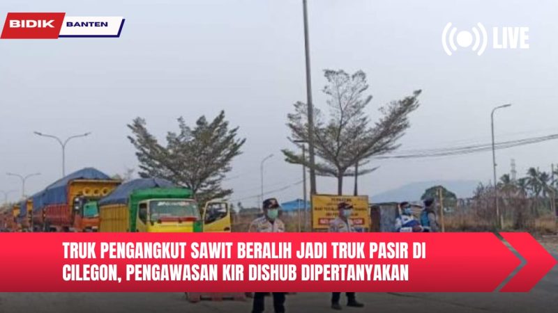 Truk Pengangkut Sawit Beralih Jadi Truk Pasir di Cilegon, Pengawasan KIR Dishub Dipertanyakan 1 IMG 20251116 WA0078